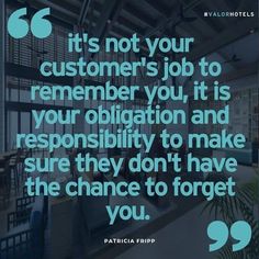 a quote from pattiia ripp about it's not your customer's job to remember you, its your organization and responsity to make sure they don't have the chance to forget