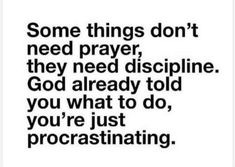 some things don't need prayer, they need discipline god already told you what to do, you're just procrastinating