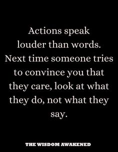 an image with the words actions speak louder than words next time someone tries to convene you that they care, look at what they do, not what they say