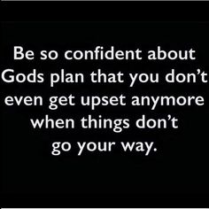 a black and white photo with the words be so confident about god's plan that you don't even get upset anymore when things don't go your way