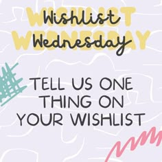 a poster with the words wishlist wednesday tell us one thing on your wishlist