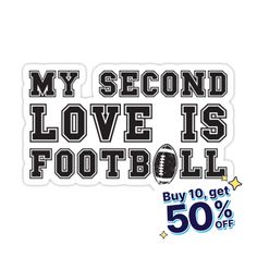 a sticker that says, my second love is football buy 10 get 50 % off