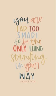 a quote that says you are far too smart to be the only thing standing in your way