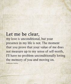 an old paper with the words let me be clear, my love is unconditional, but your presence in my life is not