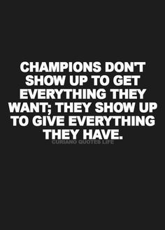 a black and white photo with the words champions don't show up to get everything they want, they show up to give everything they have