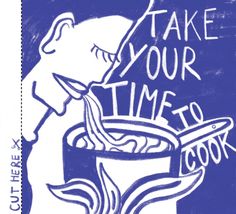 a blue and white drawing of a man eating soup with the words take your time to cook