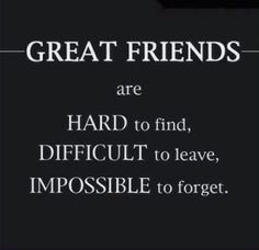 a black and white quote with the words great friends are hard to find, difficult to leave, impossibleible to forget