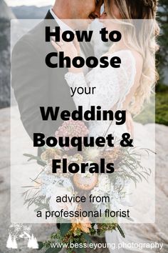 a bride and groom kissing with the text how to choose your wedding bouquet & florals advice from a professional florist