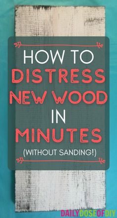 a sign that says how to distress new wood in minutes without sanding on it