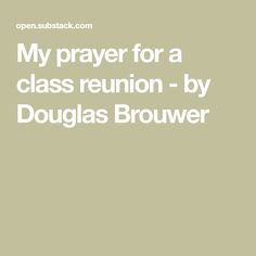 the text reads, my prayer for a class reunion - by douglas brouerr