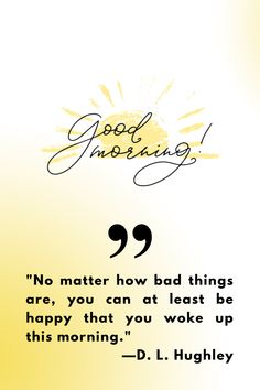 Best wishes for the day Bad Things, No Matter How, In The Morning, This Morning, Be Happy, The Morning, Good Morning, Matter