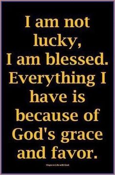 a black and gold quote with the words i am not lucky, i am blessed everything i have is because of god's grace and flavor