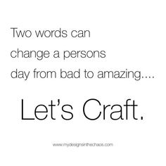 two words can change a person's day from bad to amazing let's craft