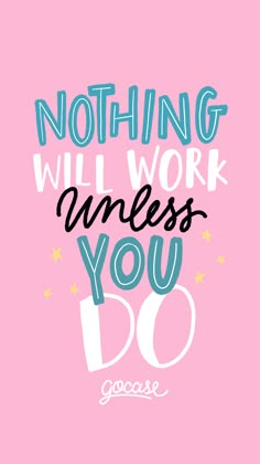 a pink background with the words nothing will work unless you do