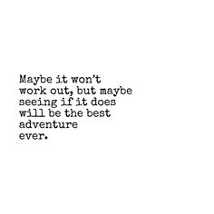 the words maybe it won't work out, but maybe seeing if it does will be the best adventure ever