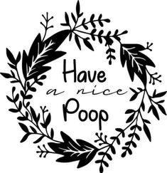 a black and white wreath with the words have a nice poop