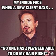 an image of the face of iron man with text that reads, my inside face when a new client says no one has ever been able to do my hair right?