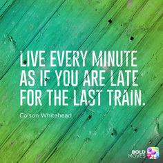 a green wooden wall with the quote live every minute as if you are late for the last train