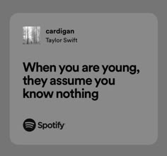 a quote from cardigan taylor swift that reads, when you are young, they assume you know nothing