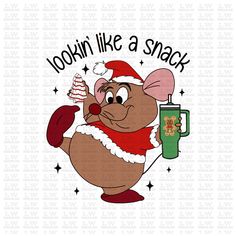 a cartoon mouse holding a cup and wearing a santa hat with the words lookin'like a snack on it