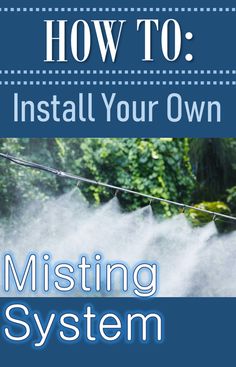 the cover of how to install your own misting system with text that reads, how to install your own misting system