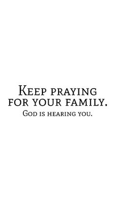 a black and white photo with the words keep praying for your family god is hearing you