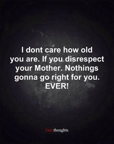 a quote that says i don't care how old you are if you disrespect your mother