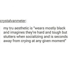 the text is written in black and white on a piece of paper that says, crystalanner my tru aesthetic is wears mostly black and imagine they hard and tough but