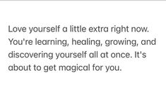 an image with the words love yourself at little extra right now you're learning, growing and discovering yourself all at once it's about to get magic for you