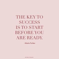 the key to success is to start before you are ready - marie fofelo