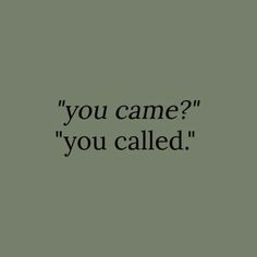 a black and white photo with the words you came, you called