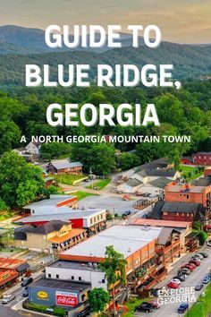 the guide to blue ridge, georgia is shown in this image with an aerial view of town