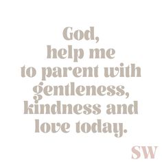 the words god help me to parent with gentleness, kindness and love today on white background