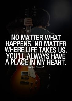 a person holding a guitar with the words no matter what happens, no matter where life takes us you'll always have a place in my heart