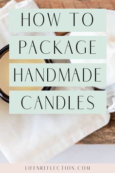 the words how to package handmade candles on top of a white napkin and coffee mug