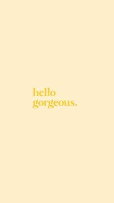 the words hello gorgeous are written in yellow