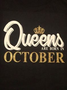 the queens are born in october t - shirt is black with gold lettering and a crown