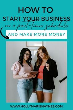 two women standing next to each other with the text how to start your business as a part - time schedule and make more money