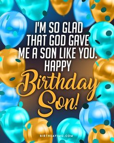 a birthday card with balloons and the words i'm so glad that god gave me a son like you, happy birthday son