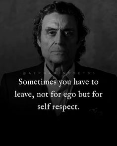 a man in a suit and tie with a quote on it that says sometimes you have to leave, not for go but for self respect