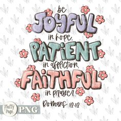 the words be joy in love, patient dedication, and faith on a floral background