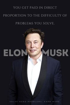 elon musk on the cover of his book, you get paid in direct proportion to the difficulty of problems you solve