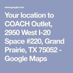 the text reads your location to coach outlet, 250 west i - 20 space 120, grand prairie, tx 7502