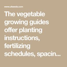 the vegetable growing guides offer planting instructions, fertitizing schedules, spacin