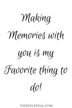 a quote that says making memories with you is my favorite thing to do on it