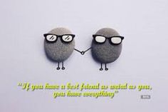 two rocks with glasses holding hands and the words if you have a best friend, what do you say, you have something?