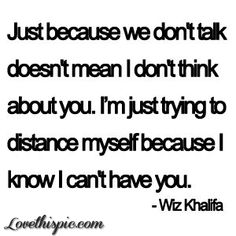 a quote that says just because we don't talk doesn't mean i don't think about you