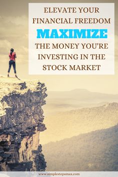 a person standing on top of a cliff with text overlay that reads, elevate your financial freedom makimze the money you're investing in the stock market