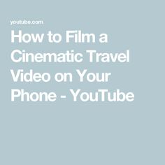 How to Film a Cinematic Travel Video on Your Phone - YouTube