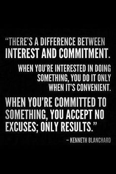 a quote from kennett blanchard that says, there's a difference between interest and commutment when you're interested in doing something